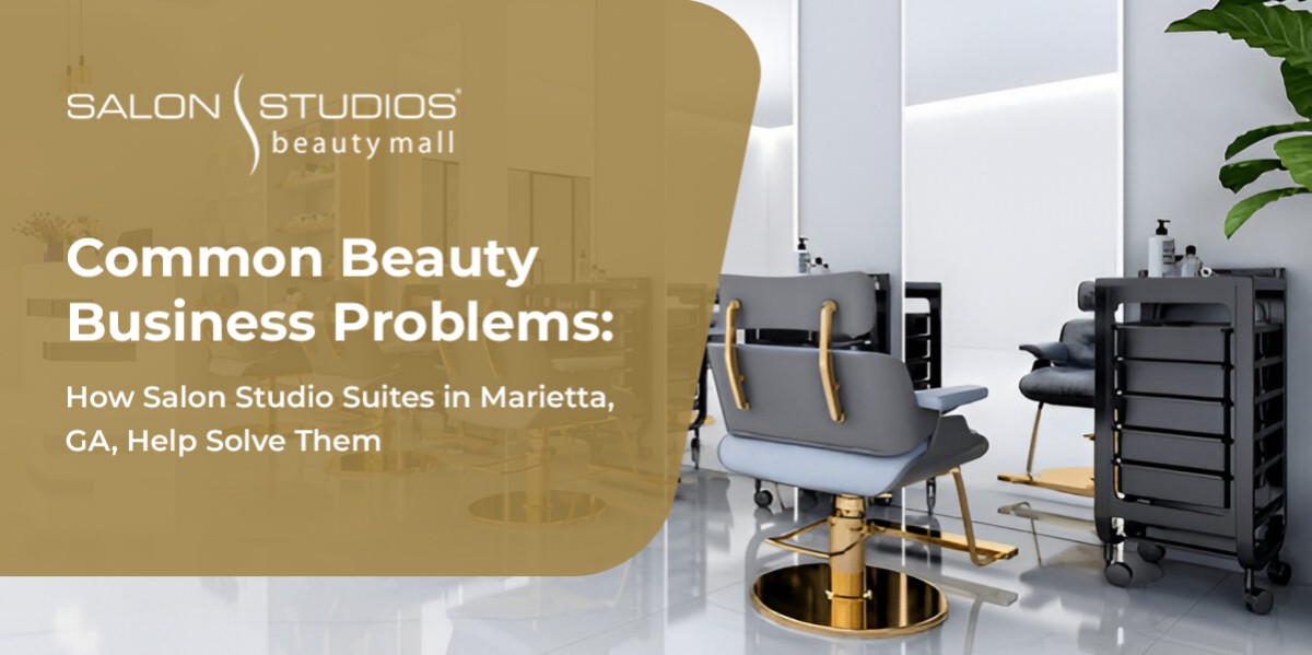 Common Beauty Business Problems: How Salon Studio Suites in Marietta, GA, Help Solve Them